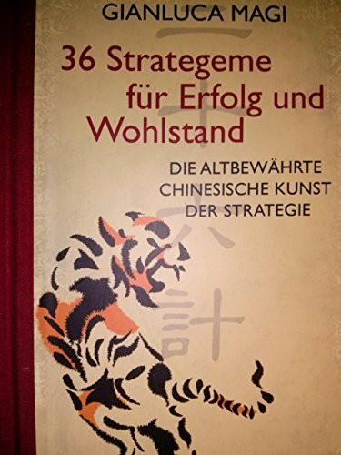 36 Strategeme für Erfolg und Wohlstand: Die altbewährte chinesische Kunst der Strategie