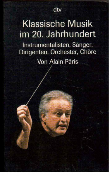 Klassische Musik im 20. Jahrhundert: Instrumentalisten, Sänger, Dirigenten, Orchester, Chöre (Information & Wissen)