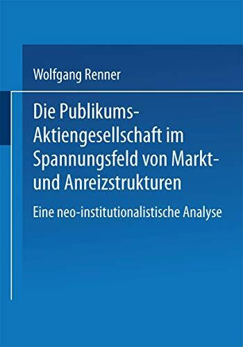 Die Publikums-Aktiengesellschaft im Spannungsfeld von Markt- und Anreizstrukturen: Eine Neo-Institutionalistische Analyse