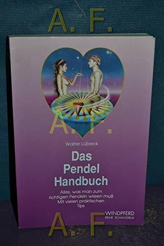 Das Pendel-Handbuch: Alles, was man zum richtigen Pendeln wissen muss. Mit vielen praktischen Tips (Reihe Schangrila)