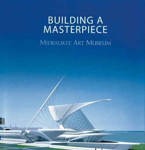 Building a Masterpiece: Milwaukee Art Museum