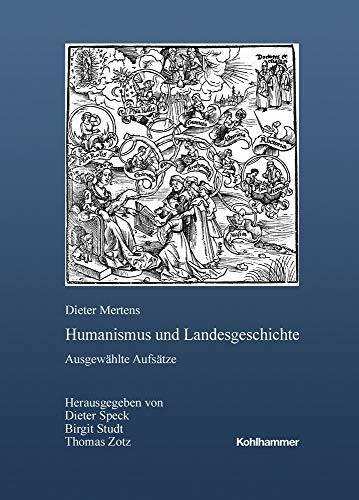Humanismus und Landesgeschichte: Ausgewählte Aufsätze - Herausgegeben von Dieter Speck, Birgit Studt und Thomas Zotz (Veröffentlichungen der ... Reihe B: Forschungen, 218, Band 218)