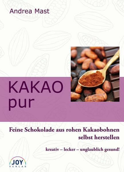 Kakao Pur: Feine Schokolade aus naturbelassenen Kakaobohnen selbst herstellen