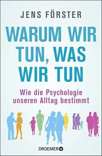 Warum wir tun, was wir tun: Wie die Psychologie unseren Alltag bestimmt