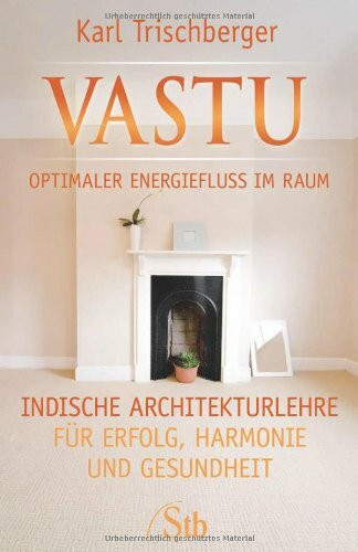 Vastu Optimaler Energiefluss im Raum: Indische Architekturlehre für Erfolg, Harmonie und Gesundheit