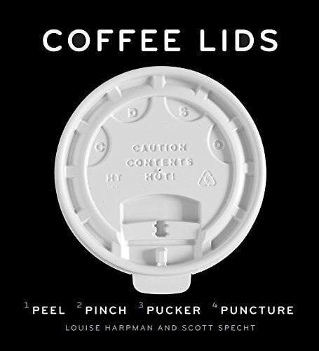 Coffee Lids: Peel, Pinch, Pucker, Puncture (A design and field guide from the world's largest collection of disposable coffee lids) Coffee Lids: Peel, Pinch, Pucker, Puncture (A design and field guide from the world's largest collection of disposable coffee lids)