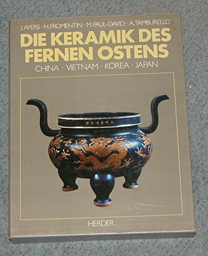 Die Keramik des Fernen Ostens. China, Vietnam, Korea, Japan