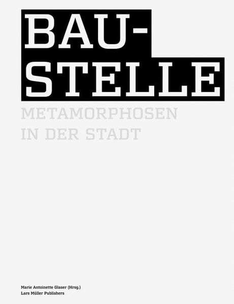 Baustelle: Metamorphosen in der Stadt Baustelle: Metamorphosen in der Stadt