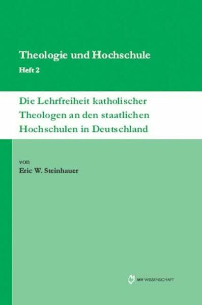 Die Lehrfreiheit katholischer Theologen an den staatlichen Hochschulen in Deutschland (Theologie und Hochschule)