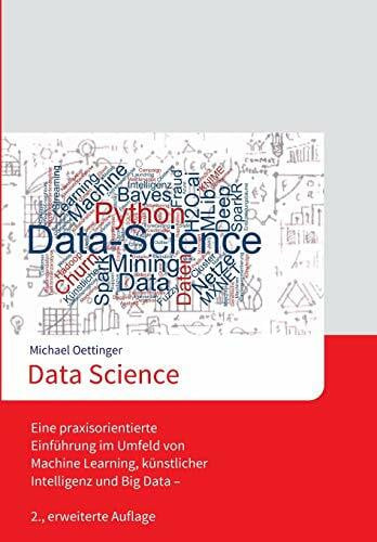 Data Science: Eine praxisorientierte Einführung im Umfeld von Machine Learning, künstlicher Intelligenz und Big Data - 2., erweiterte Auflage
