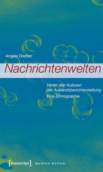 Nachrichtenwelten: Hinter den Kulissen der Auslandsberichterstattung. Eine Ethnographie (MedienWelten)