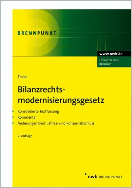 Bilanzrechtsmodernisierungsgesetz: Konsolidierte Textfassung. Kommentierung des Jahresabschlusses. Kommentierung des Konzernabschlusses. (NWB Brennpunkt)