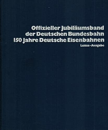 Hundertfünfzig Jahre Deutsche Eisenbahnen 1985. Sonderausgabe Wirtschaft und Industrie. Offizieller Jubiläumsband der Deutschen Bundesbahn