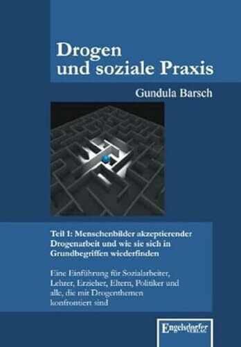 Drogen und soziale Praxis – Teil 1: Menschenbilder akzeptierender Drogenarbeit und wie sie sich in Grundbegriffen wiederfinden: Eine Einführung für ... alle, die mit Drogenthemen konfrontiert sind