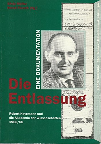 Die Entlassung: Robert Havemann und die Akademie der Wissenschaften der DDR 1965/66. Eine Dokumentation (Schriftenreihe des Robert-Havemann-Archivs)