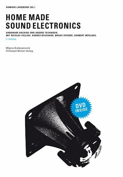 Home Made Sound Electronics: Hardware Hacking und andere Techniken: Ideen – Projekte – Experimente