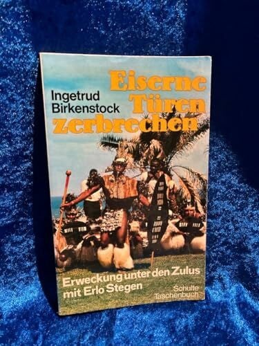 Eiserne Türen zerbrechen.: Erweckung unter den Zulus mit Erlo Stegen.