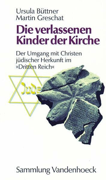 Die verlassenen Kinder der Kirche: Der Umgang mit Christen jüdischer Herkunft im »Dritten Reich« (Rekonstruktion Der Kunste)