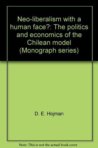 Neo-liberalism with a human face?: The politics and economics of the Chilean model (Monograph series)