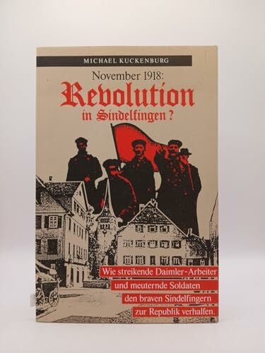 November 1918: Revolution in Sindelfingen?. Wie streikende Daimler-Arbeiter und meuternde Soldaten den braven Sindelfingern zur Revolution verhalfen