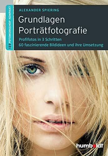 Grundlagen Porträtfotografie: 1,2,3 Fotoworkshop kompakt. Profifotos in 3 Schritten. 60 faszinierende Bildideen und ihre Umsetzung (humboldt - Freizeit & Hobby)