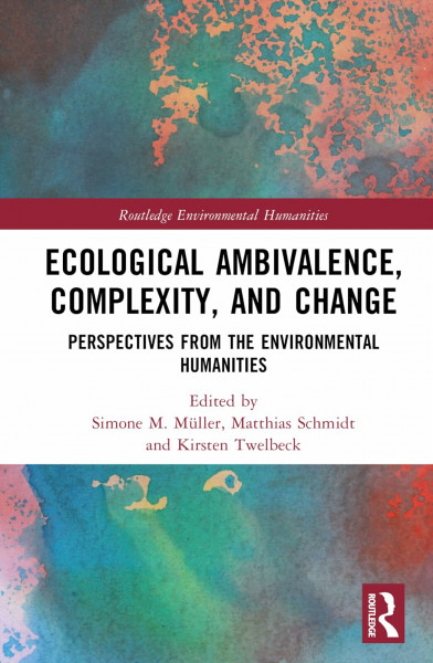 Ecological Ambivalence, Complexity, and Change: Perspectives from the Environmental Humanities (Routledge Environmental Humanities)