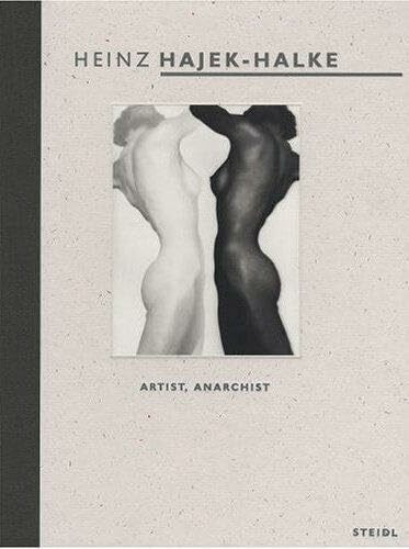 Heinz Hajek-halke: Artist, Anarchist