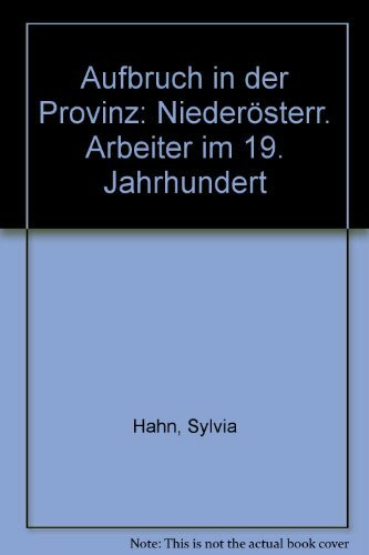 Aufbruch in der Provinz: Niederosterr. Arbeiter im 19. Jahrhundert (German Edition)
