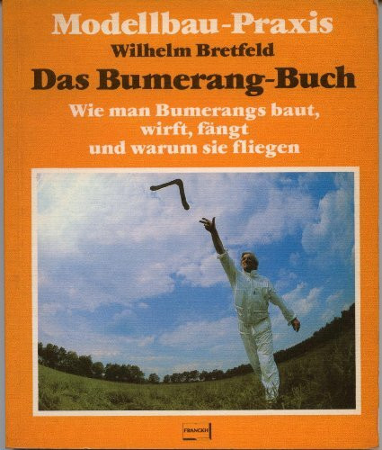 Das Bumerang - Buch. Wie man Bumerangs baut, wirft, fängt und warum sie fliegen