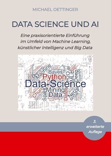 Data Science und AI: Eine praxisorientierte Einführung im Umfeld von Machine Learning, künstlicher Intelligenz und Big Data - 3. erweiterte Auflage