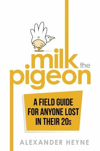 Milk the Pigeon: A Field Guide For Anyone Lost in Their 20s