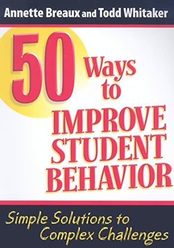 50 Ways to Improve Student Behavior: Simple Solutions to Complex Challenges 50 Ways to Improve Student Behavior: Simple Solutions to Complex Challenges
