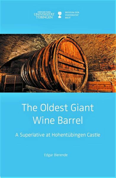 The Oldest Giant Wine Barrel: A Superlative at Hohentübingen Castle (Kleine Monographien des MUT)