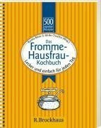 Das Fromme-Hausfrau-Kochbuch: 500 erprobte Rezepte: Lecker und einfach für jeden Tag: Lecker und einfach für jeden Tag. 500 erprobte Rezepte
