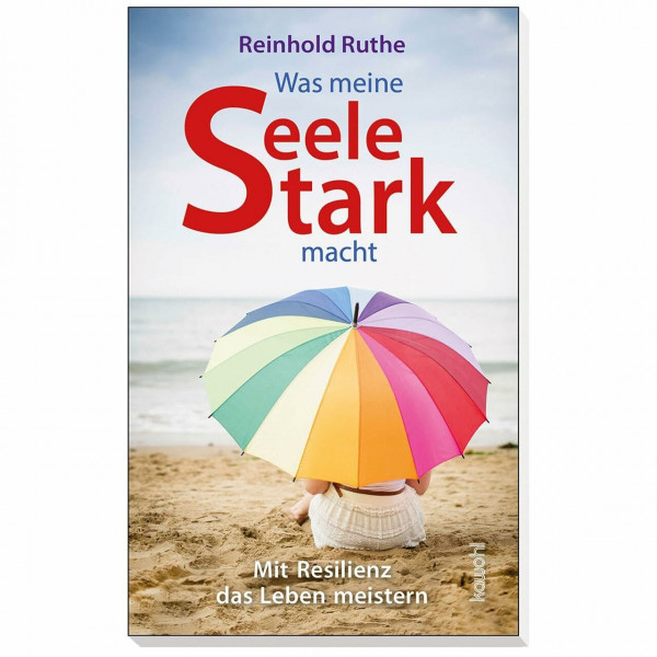 Was meine Seele stark macht: Mit Resilienz das Leben meistern