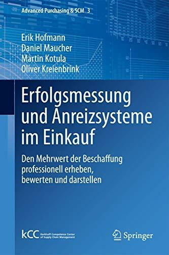 Erfolgsmessung und Anreizsysteme im Einkauf: Den Mehrwert der Beschaffung professionell erheben, bewerten und darstellen (Advanced Purchasing & SCM, 3, Band 3)