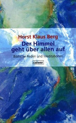 Der Himmel geht über allen auf: Biblische Reden und Meditationen