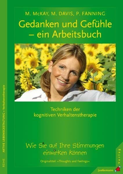 Gedanken und Gefühle - ein Arbeitsbuch: Techniken der kognitiven Verhaltenstherapie. Wie Sie auf Ihre Stimmungen einwirken können