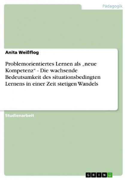 Problemorientiertes Lernen als "neue Kompetenz" - Die wachsende Bedeutsamkeit des situationsbedingten Lernens in einer Zeit stetigen Wandels