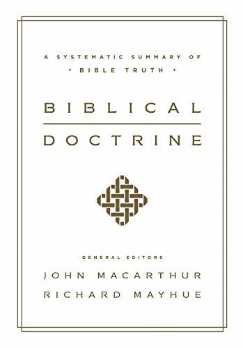 Biblical Doctrine: A Systematic Summary of Bible Truth Biblical Doctrine: A Systematic Summary of Bible Truth