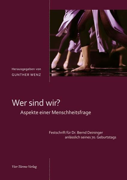 Wer sind wir?: Aspekte einer Menschheitsfrage (Festschrift für Bernd Deininger anlässlich seines 70. Geburtstags)