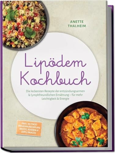 Lipödem Kochbuch: Die leckersten Rezepte der entzündungsarmen & lymphfreundlichen Ernährung – für mehr Leichtigkeit & Energie – inkl. 30-Tage-Ernährungsplan, Brote, Soßen & Dips, Snacks