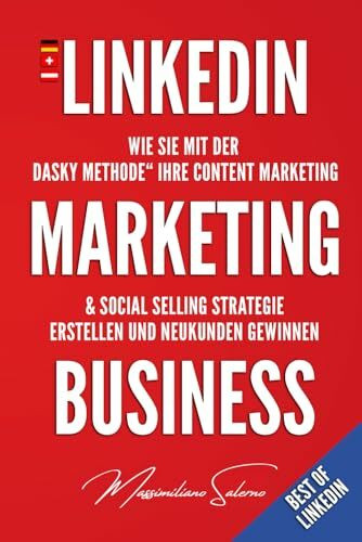 LinkedIn Marketing Business: Wie Sie mit der „DASKY Methode“ Ihre Content Marketing & Social Selling Strategie erstellen und Neukunden gewinnen (Best of Linkedin, Band 1)