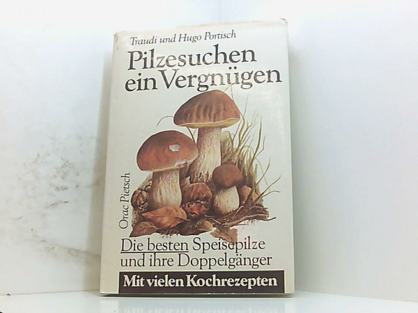 Pilzesuchen - ein Vergnügen. Die besten Speisepilze und ihre Doppelgänger. Mit vielen Kochrezepten