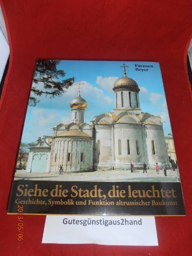 Siehe, die Stadt, die leuchtet. Geschichte, Symbolik und Funktion altrussischer Baukunst