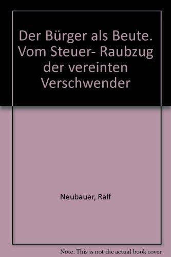 Der Bürger als Beute: Vom Steuer-Raubzug der vereinten Verschwender
