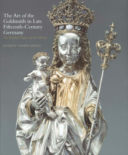 The Art of the Goldsmith in Late Fifteenth-century Germany: The Kimbell Virgin and Her Bishop (Kimbell Masterpiece)