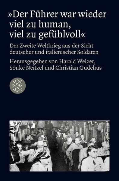 »Der Führer war wieder viel zu human, viel zu gefühlvoll«: Der Zweite Weltkrieg aus der Sicht deutscher und italienischer Soldaten (Die Zeit des Nationalsozialismus – »Schwarze Reihe«)
