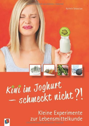 Kiwi im Joghurt – schmeckt nicht?!: Kleine Experimente zur Lebensmittelkunde