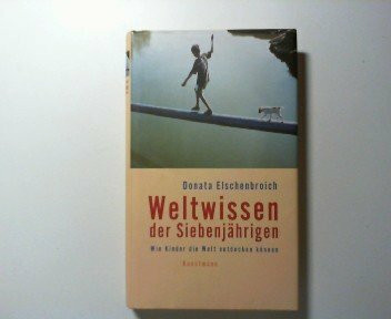 Weltwissen der Siebenjährigen : wie Kinder die Welt entdecken können.